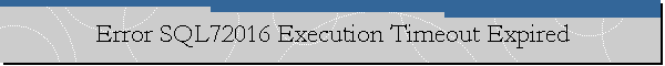 Error SQL72016 Execution Timeout Expired