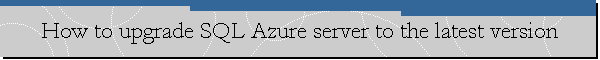 How to upgrade SQL Azure server to the latest version