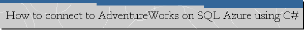 How to connect to AdventureWorks on SQL Azure using C#