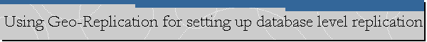 Using Geo-Replication for setting up database level replication