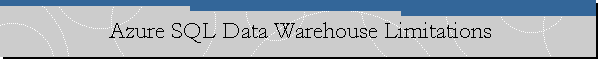 Azure SQL Data Warehouse Limitations