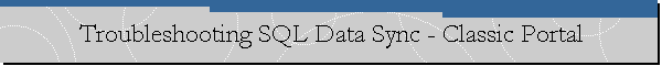 Troubleshooting SQL Data Sync - Classic Portal