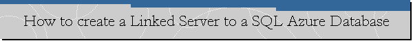 How to create a Linked Server to a SQL Azure Database