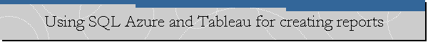 Using SQL Azure and Tableau for creating reports