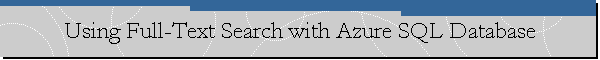 Using Full-Text Search with Azure SQL Database