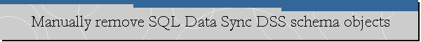 Manually remove SQL Data Sync DSS schema objects