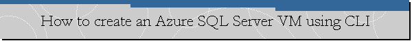 How to create an Azure SQL Server VM using CLI