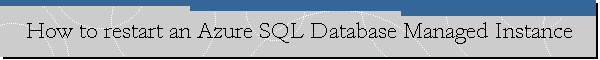 How to restart an Azure SQL Database Managed Instance
