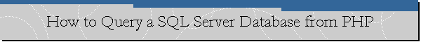 How to Query a SQL Server Database from PHP