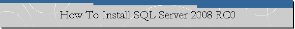 How To Install SQL Server 2008 RC0