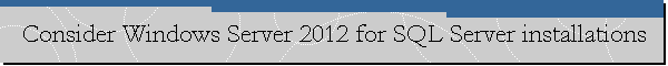 Consider Windows Server 2012 for SQL Server installations