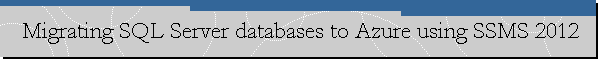Migrating SQL Server databases to Azure using SSMS 2012