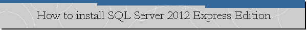 How to install SQL Server 2012 Express Edition