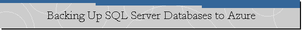 Backing Up SQL Server Databases to Azure