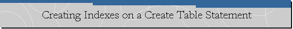 Creating Indexes on a Create Table Statement