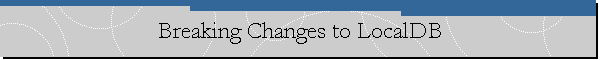 Breaking Changes to LocalDB