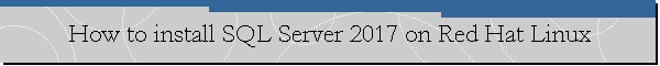 How to install SQL Server 2017 on Red Hat Linux