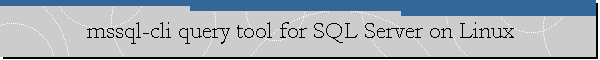 mssql-cli query tool for SQL Server on Linux