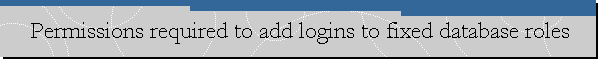 Permissions required to add logins to fixed database roles