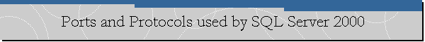 Ports and Protocols used by SQL Server 2000