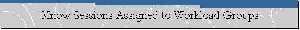 Know Sessions Assigned to Workload Groups