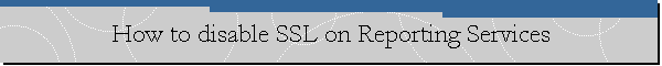 How to disable SSL on Reporting Services