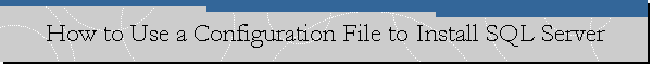 How to Use a Configuration File to Install SQL Server
