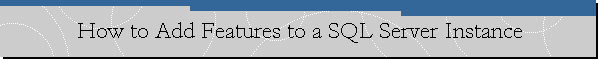 How to Add Features to a SQL Server Instance
