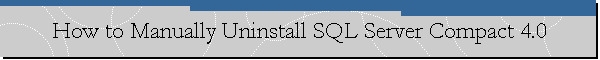 How to Manually Uninstall SQL Server Compact 4.0