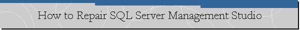 How to Repair SQL Server Management Studio