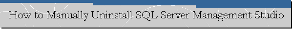 How to Manually Uninstall SQL Server Management Studio