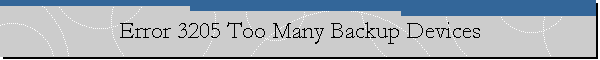 Error 3205 Too Many Backup Devices