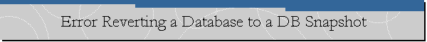 Error Reverting a Database to a DB Snapshot