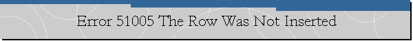 Error 51005 The Row Was Not Inserted