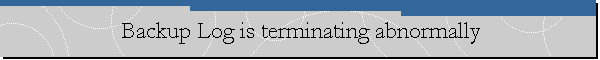 Backup Log is terminating abnormally