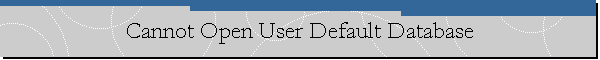 Cannot Open User Default Database