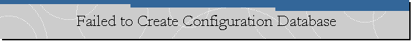 Failed to Create Configuration Database