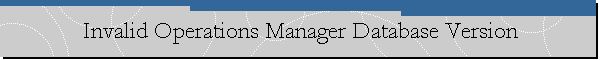 Invalid Operations Manager Database Version