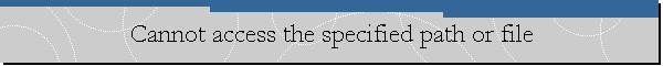 Cannot access the specified path or file
