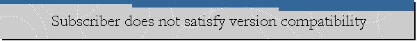 Subscriber does not satisfy version compatibility
