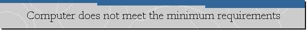 Computer does not meet the minimum requirements