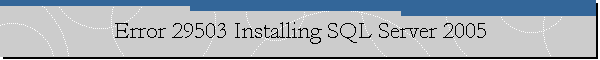 Error 29503 Installing SQL Server 2005