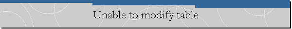 Unable to modify table