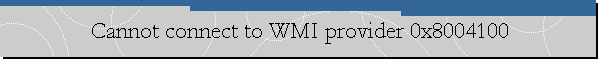 Cannot connect to WMI provider 0x8004100