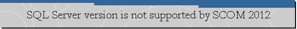 SQL Server version is not supported by SCOM 2012