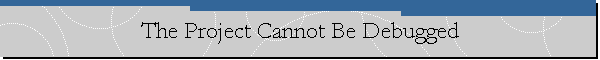 The Project Cannot Be Debugged