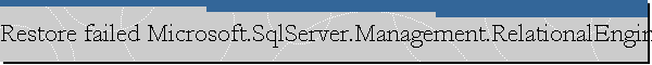 Restore failed Microsoft.SqlServer.Management.RelationalEngineTasks