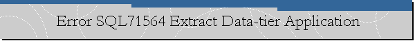 Error SQL71564 Extract Data-tier Application