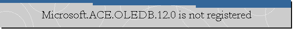 Microsoft.ACE.OLEDB.12.0 is not registered