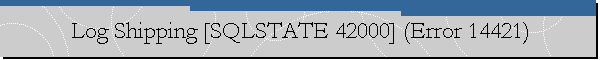 Log Shipping [SQLSTATE 42000] (Error 14421)